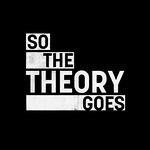 So The Theory Goes