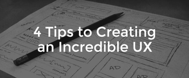 4 Tips to Creating an Incredible UX