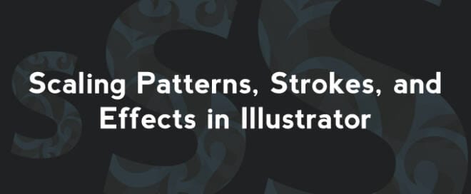 Scaling Patterns, Strokes, and Effects in Illustrator