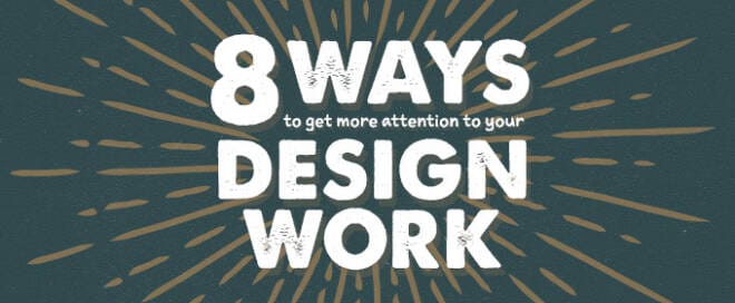 8 Ways to Get More Attention to Your Design Work