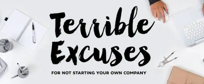 3 Terrible Excuses For Not Starting Your Own Company Today