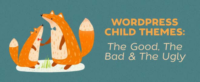 WP Child Themes: The Good, The Bad & The Ugly