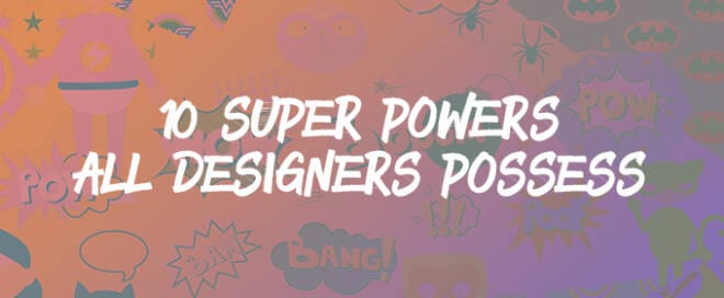Ten Super Powers All Designers Possess