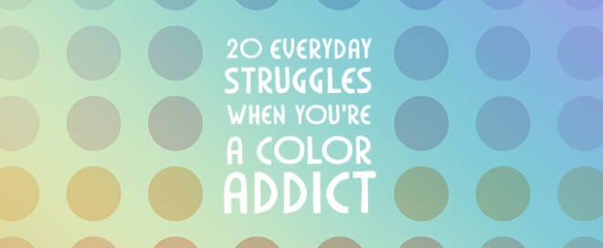 20 Everyday Struggles When You're a Color Addict