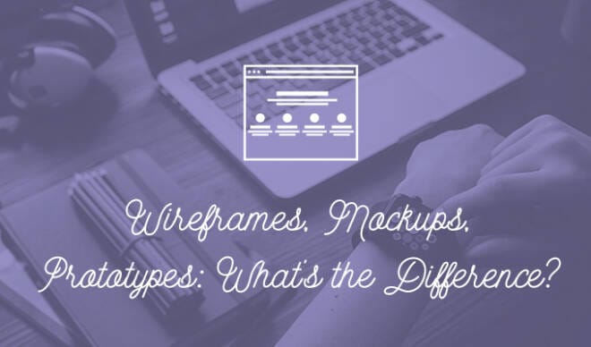 Wireframes, Mockups, Prototypes: What's the Difference?