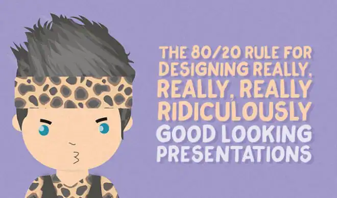 The 80/20 Rule for Designing Really, Really, Really Ridiculously Good Looking Presentations