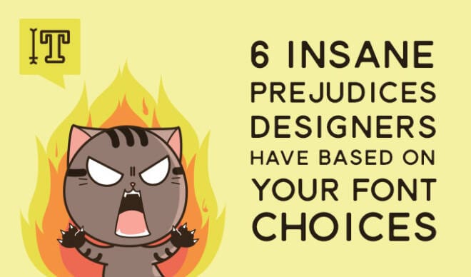 6 Insane Prejudices Designers Have Based On Your Font Choices