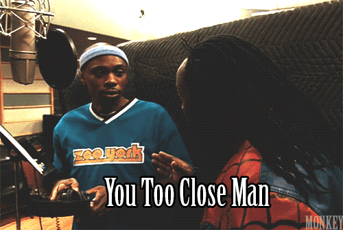 you too close