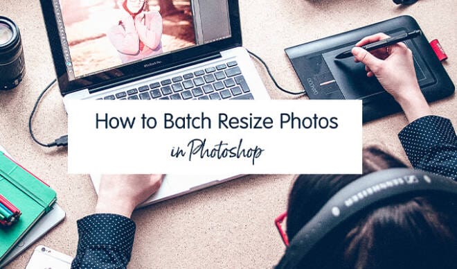 How to Batch Resize Photos in Photoshop in Only 2 Minutes