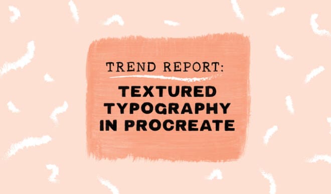Design Trend Report: Procreate Text and Textured Typography