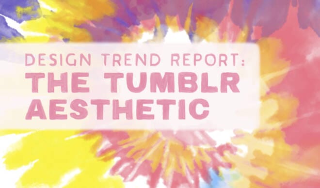 Design Trend Report: The Tumblr Aesthetic