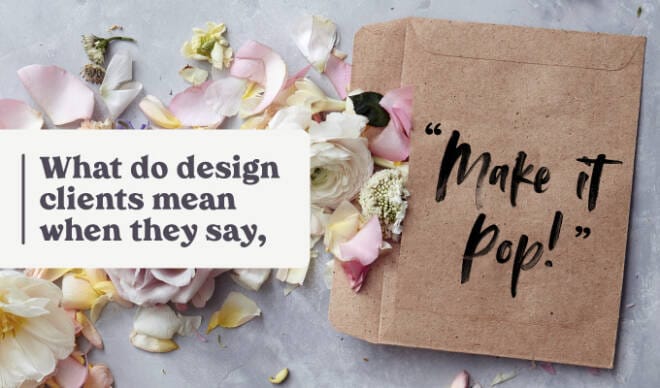What Do Design Clients Mean When They Say “Make It Pop”?