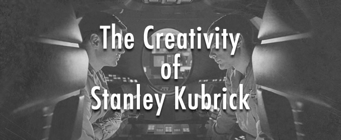 The Creativity of Stanley Kubrick