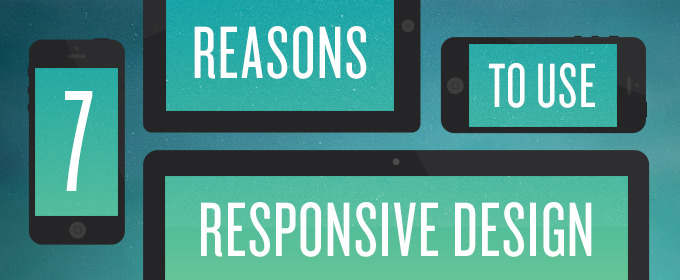 7 Reasons to Use Responsive Design