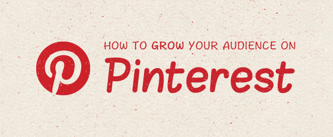 How to Grow Your Audience on Pinterest