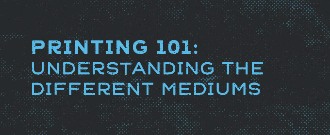 Printing 101: Understanding the different mediums