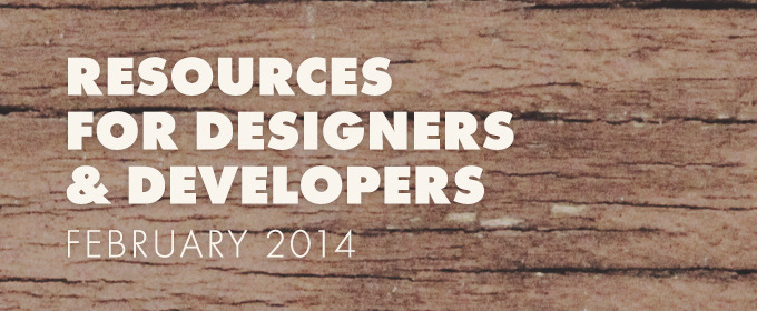 Resources For Designers and Developers—February 2014