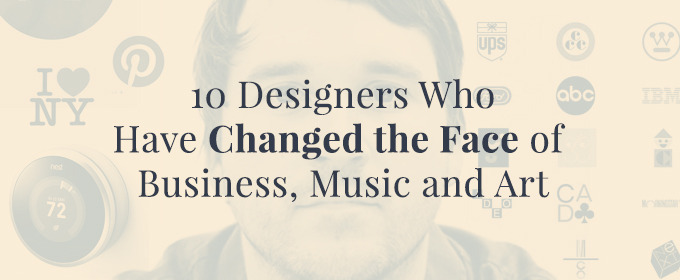 10 Designers Who Have Changed the Face of Business, Music and Art