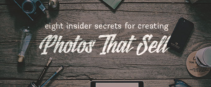 8 Insider Secrets for Creating Photos That Sell