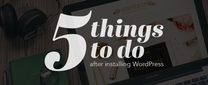 5 Things to Do After Installing WordPress