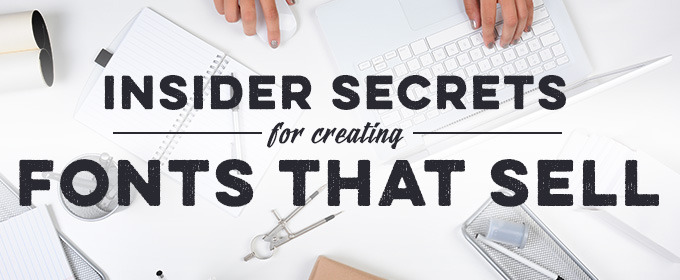 7 Insider Secrets for Creating Fonts That Sell