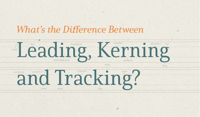 What’s the Difference Between Leading, Kerning and Tracking?