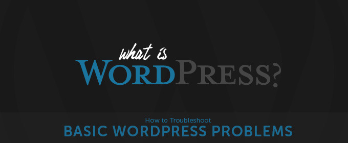 How to Troubleshoot Basic WordPress Problems