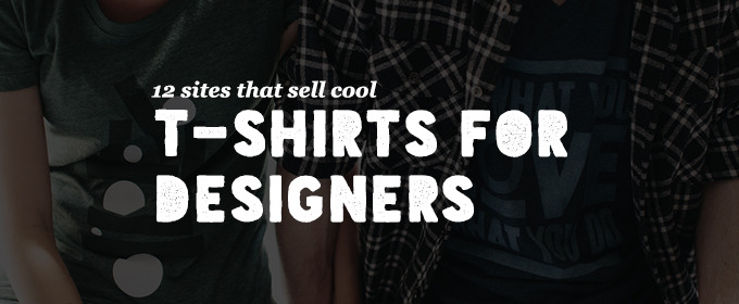 12 Sites That Sell Cool T-Shirts For Designers