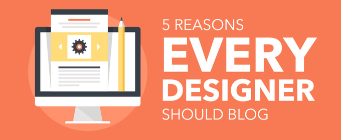 5 Reasons Every Designer Should Blog