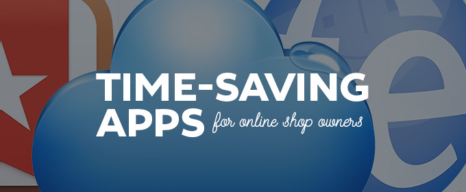 6 Time-Saving Apps for Online Shop Owners