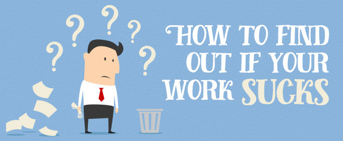 How to Find Out If Your Work Sucks