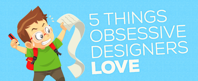 5 Things Obsessive Designers Love