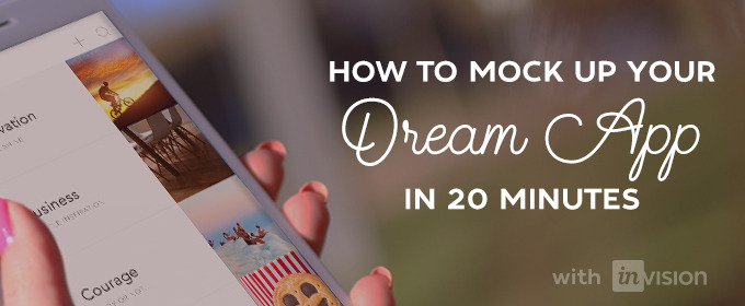How to Mock Up Your Dream App in 20 Minutes