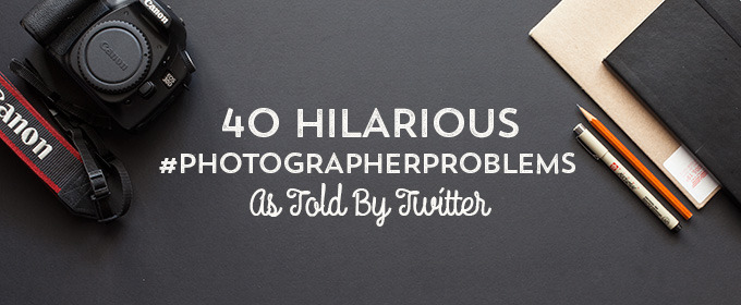 40 Hilarious Photographer Problems As Told By Twitter
