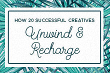 How 20 Successful Creatives Unwind & Recharge