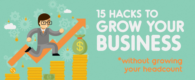 15 Hacks to Grow Your Business Without Growing Your Headcount