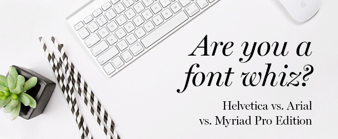 Arial, Helvetica or Myriad Pro? Take The Quiz!