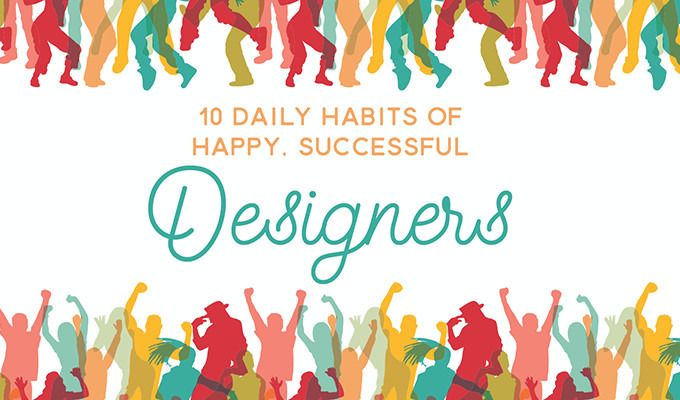10 Daily Habits of Happy, Successful Designers
