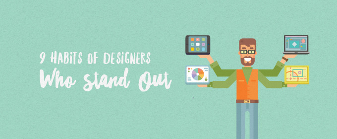 9 Habits of Designers Who Stand Out