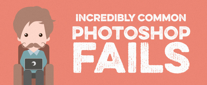 Incredibly Common Photoshop Fails to Avoid