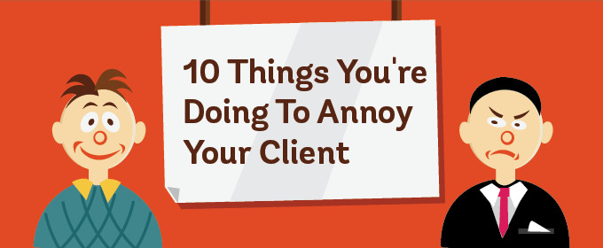 10 Awful Things You're Doing To Annoy Your Client