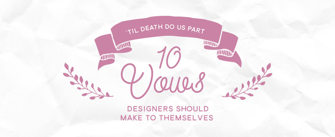 ’Til Death Do Us Part: 10 Vows Designers Should Make To Themselves