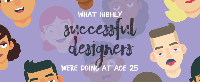 What Highly Successful Designers Were Doing at Age 25