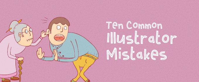 Ten Common Illustrator Mistakes To Avoid