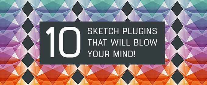 10 Sketch Plugins That Will Blow Your Mind