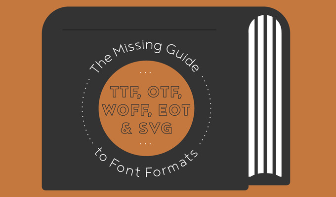 The Missing Guide to Font Formats: TTF, OTF, WOFF, EOT & SVG