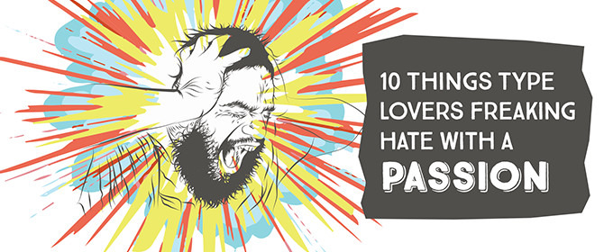10 Things Type Lovers Freaking Hate with a Passion