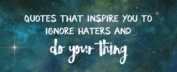 Defeat Haters: 10 Bold Quotes That Inspire You To Do Your Thing