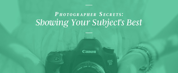 Photographer Secrets: How to Show Your Subject's Best