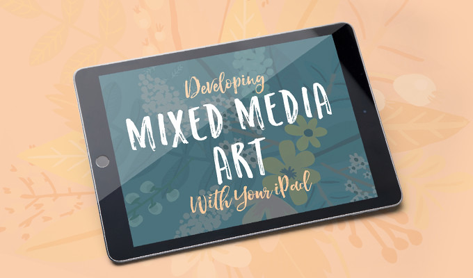 Developing Mixed Media Art With Your iPad